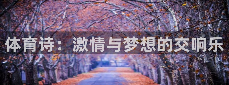 MK体育官网下载官方客服电话：体育诗：激情与梦想的交响乐