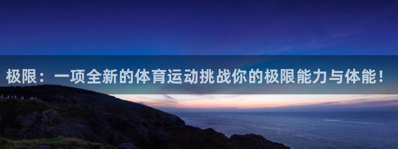 MK体育官网下载注册：极限：一项全新的体育运动挑战你的极限能